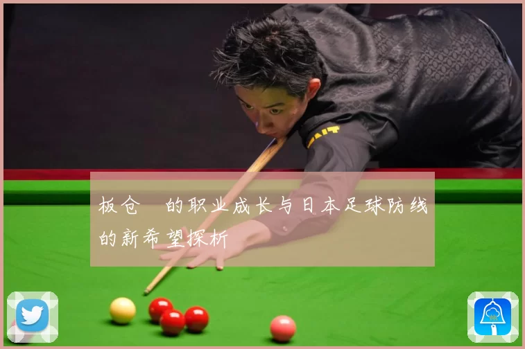 板仓滉的职业成长与日本足球防线的新希望探析