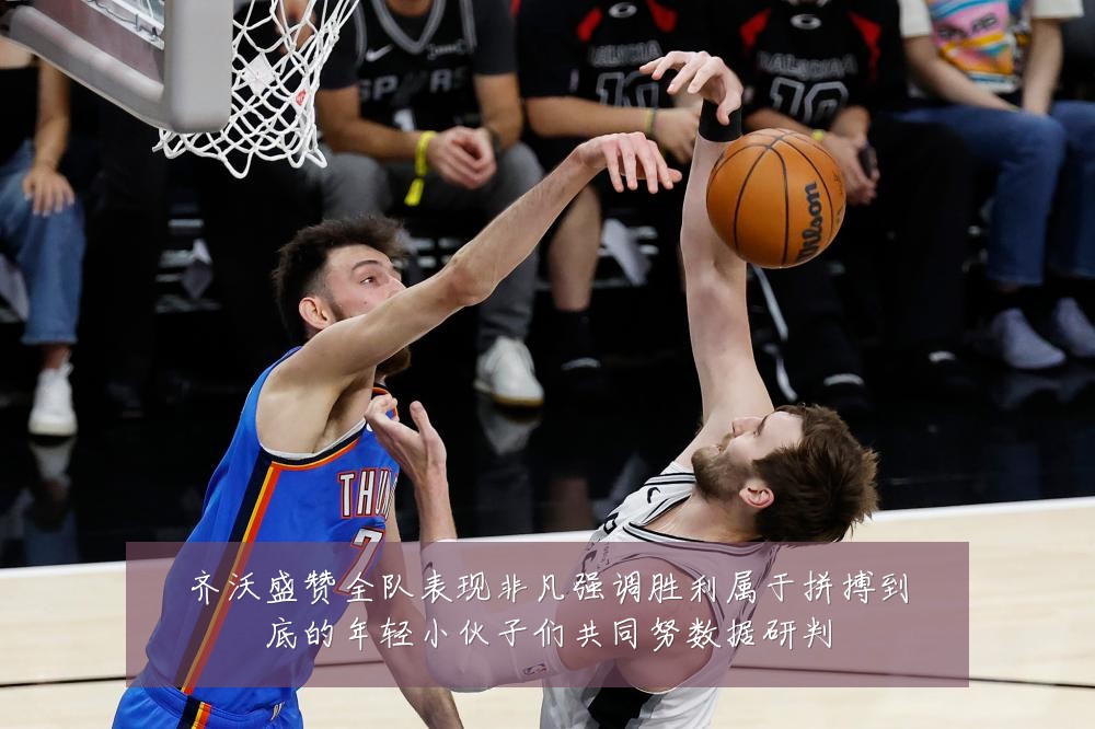 齐沃盛赞全队表现非凡强调胜利属于拼搏到底的年轻小伙子们共同努数据研判