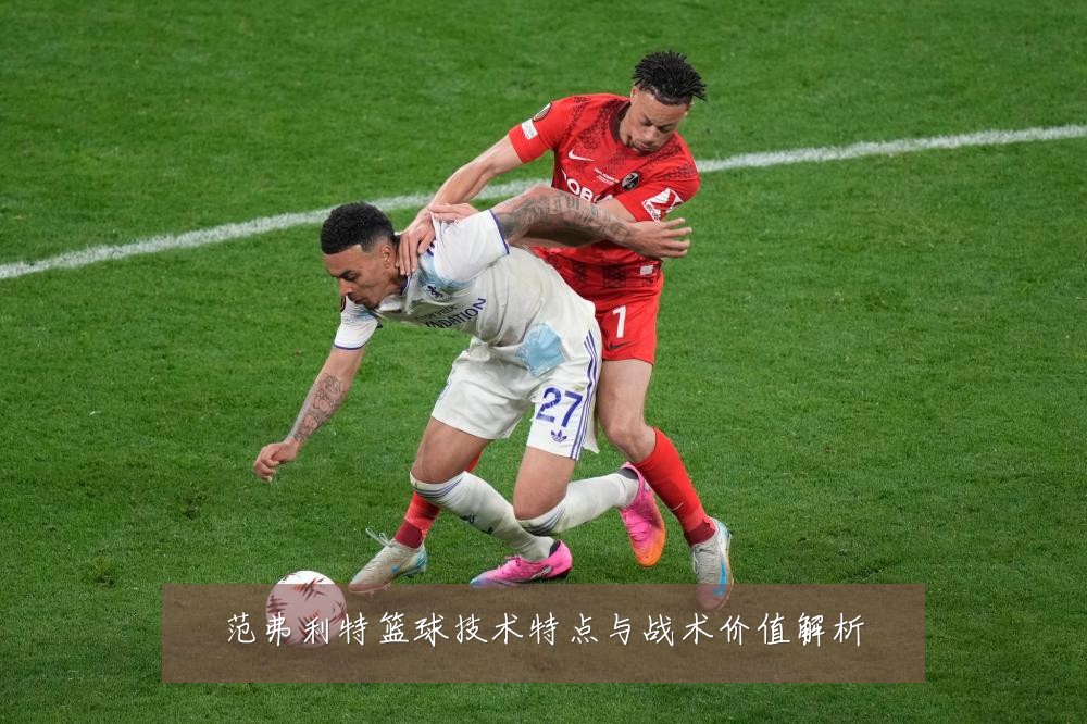 范弗利特篮球技术特点与战术价值解析