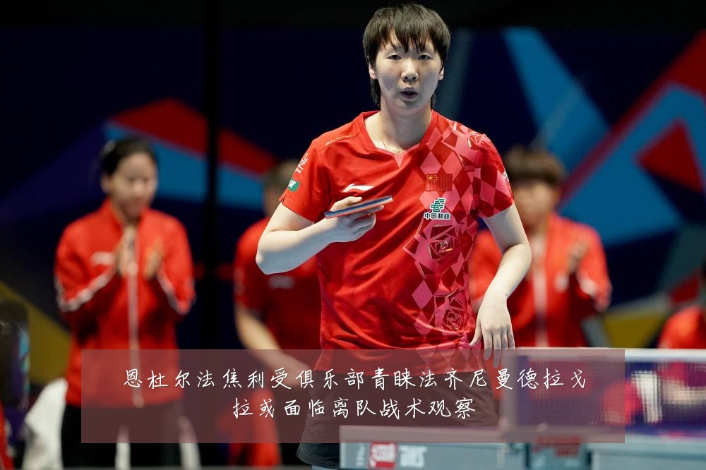 恩杜尔法焦利受俱乐部青睐法齐尼曼德拉戈拉或面临离队战术观察